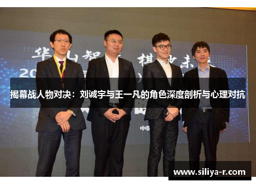 揭幕战人物对决:刘诚宇与王一凡的角色深度剖析与心理对抗 揭幕战人物对决:刘诚宇与王一凡的角色深度剖析与心理对抗