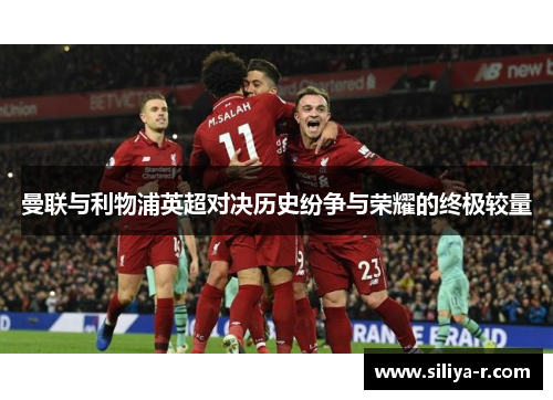 曼联与利物浦英超对决历史纷争与荣耀的终极较量